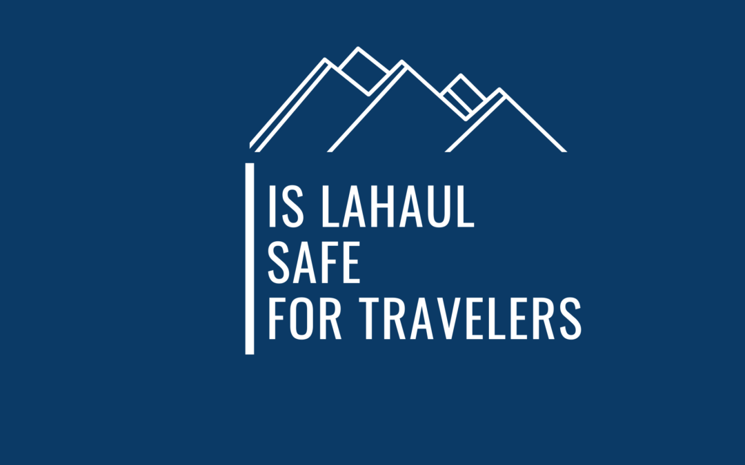 Is Lahaul Valley Safe To Visit For Solo Travelers, Backpackers, Women ?