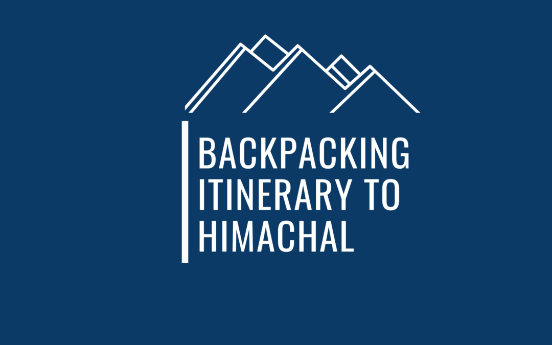 5 Epic Backpacking Itineraries To Experience The Magic Of Himachal As A Traveler
