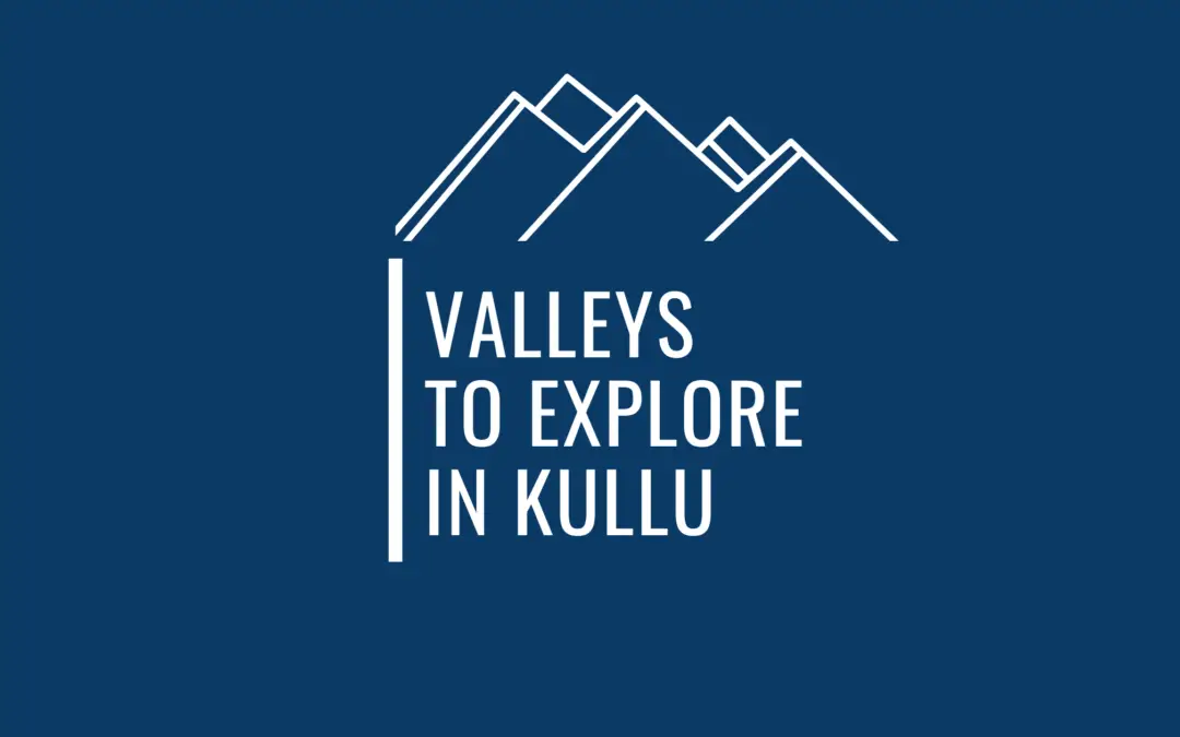 16 Best Valleys To Explore The True Beauty Of Kullu As A Traveler