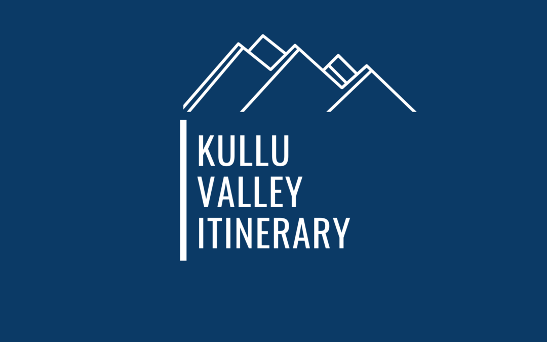 Ultimate Kullu Valley Itinerary To Experience The True Beauty of Kullu As A Traveler