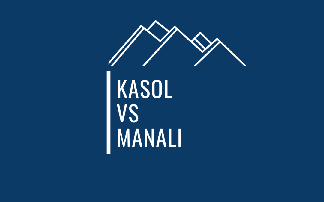 Is Kasol Better Or Manali – Come Lets Find Out !