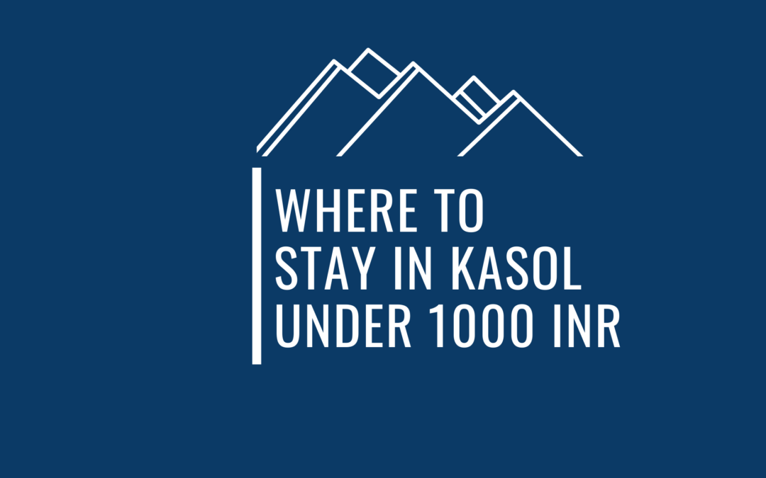 Top Hostels, Hotels, Guesthouses To Stay In Kasol Under 1000 INR For Budget Travelers, Backpackers, Solo Travelers
