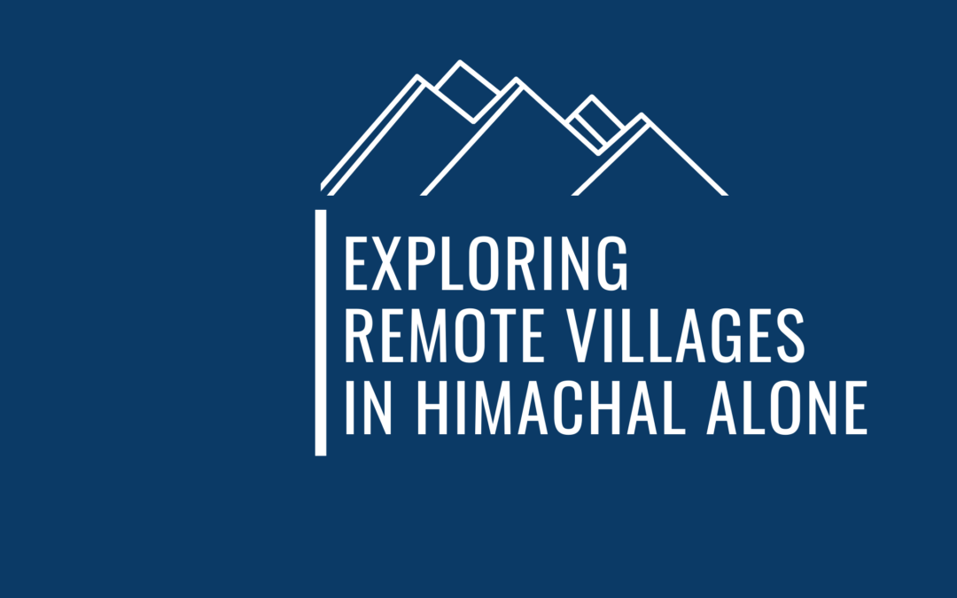 Is It Safe To Travel To Remote Villages In Himachal Pradesh All Alone ?
