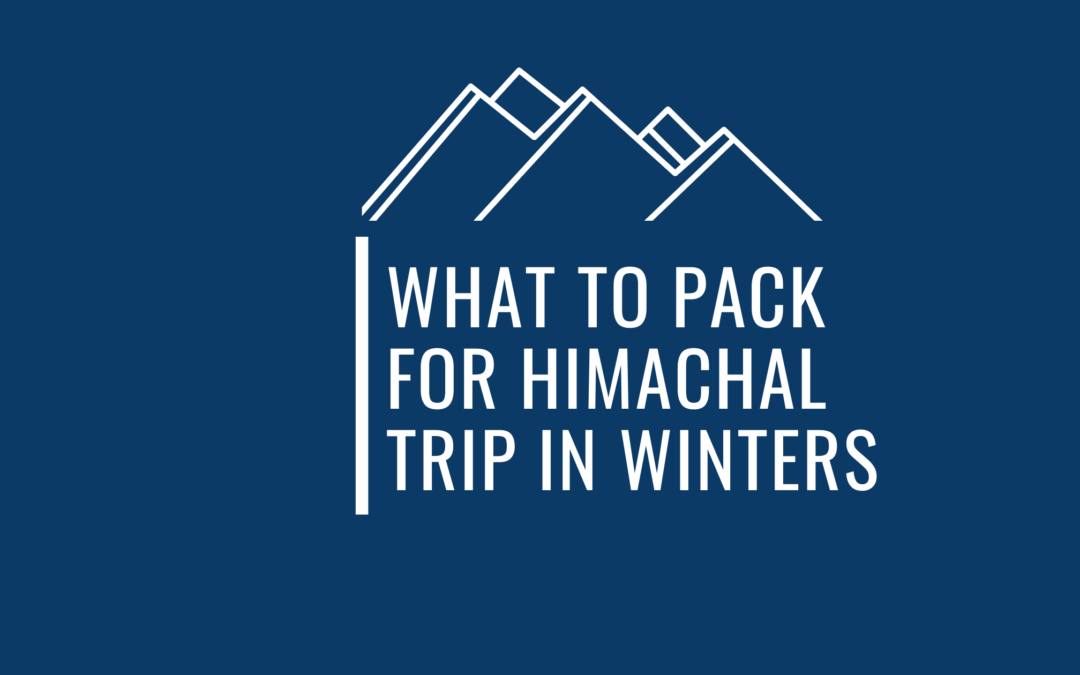 31 Extremely Important Things That You Must Pack For Your Trip To Himachal In Winters