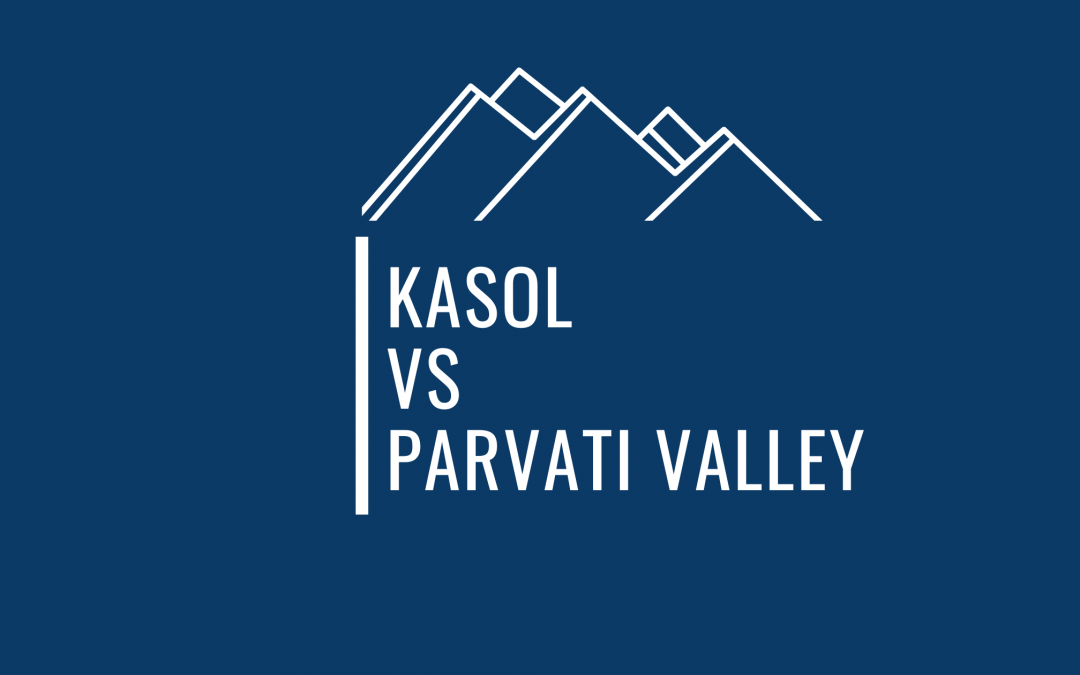 A Super Useful Kasol Versus Parvati Valley Comparison Blog For First Time Travelers