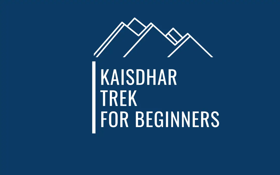 A Super Useful Guide To Kaisdhar Trek – An Easy Hike for Beginners In Kullu Valley