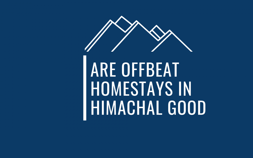 Are Offbeat Homestays In Himachal Worth It As A Traveler ?