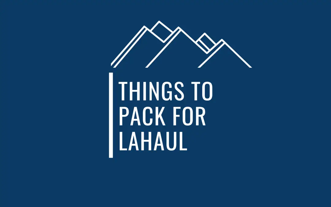 Super Essential Things To Carry For A Trip To The Himalayan Wonderland Of Lahaul