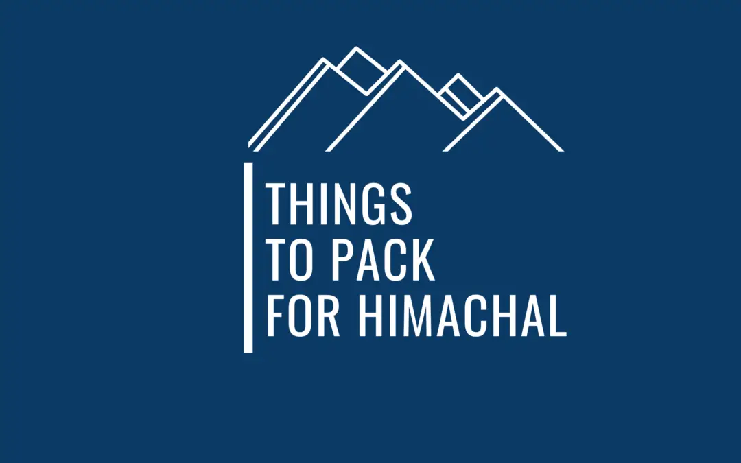 A Super Handy List Of Things To Pack For A Hassle Free Trip To Himachal