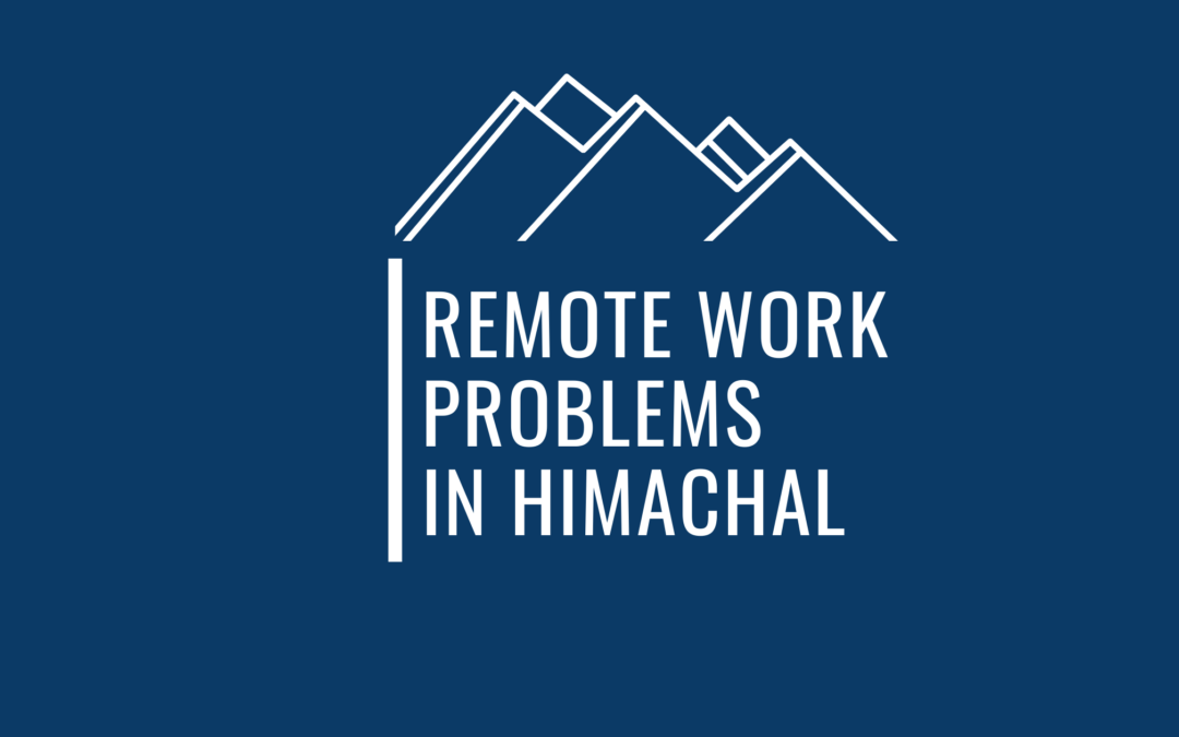 Issues While Remotely Working from Himachal That You Should Be Aware About