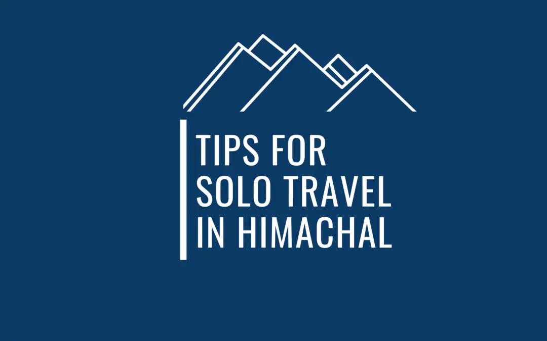 Are you Looking For Handy Tips To Travel To Himachal Alone From A Solo Traveler