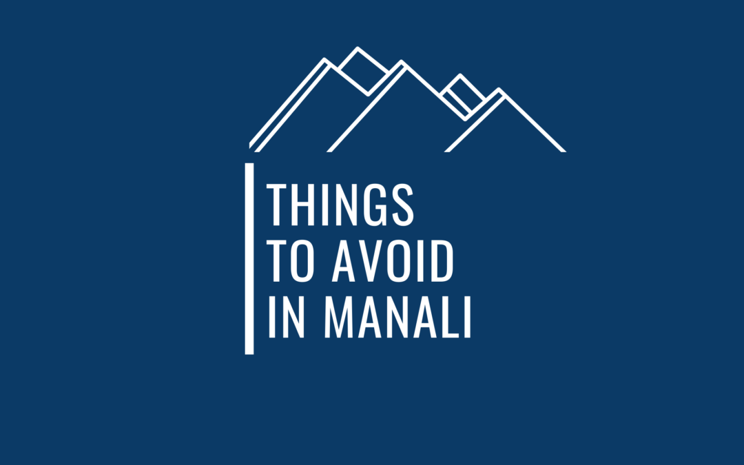 8 Things You Are Better Off Avoiding As A Traveler On A Trip To Manali