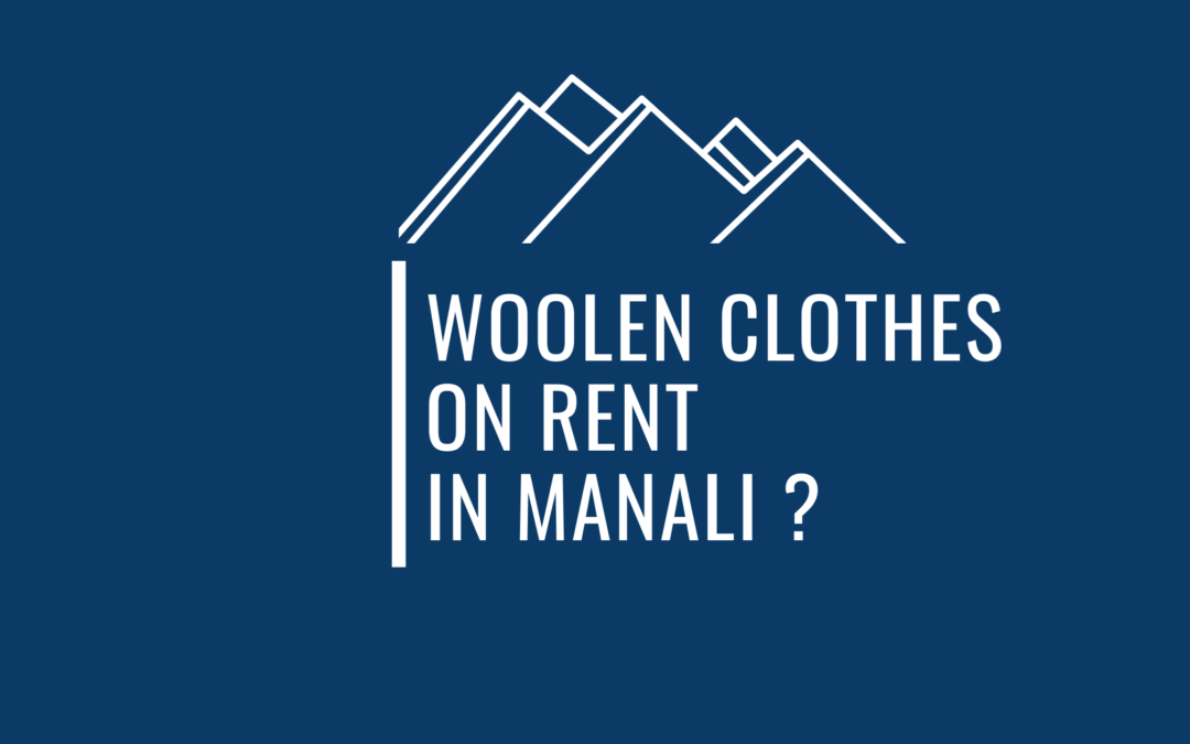 Can You Rent Woolen Clothes In Manali – All Your Queries Answered !