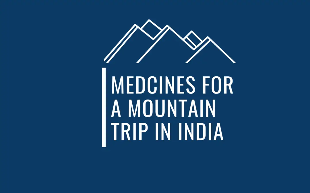 Super Helpful List of Essential Medicines To Pack For A Mountain Trip In India
