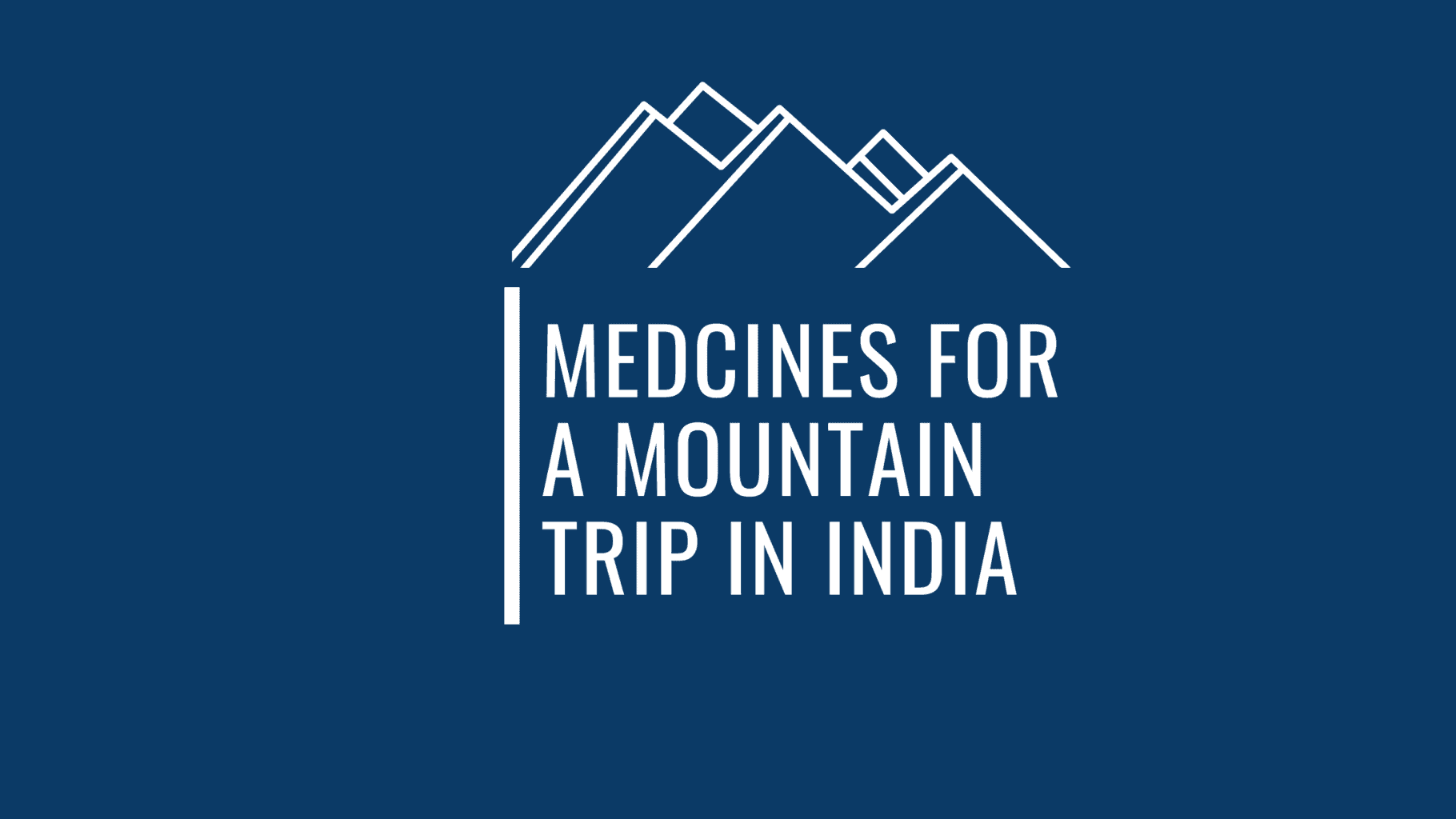 Medicines To Pack For A Mountain Trip In India A Handy List