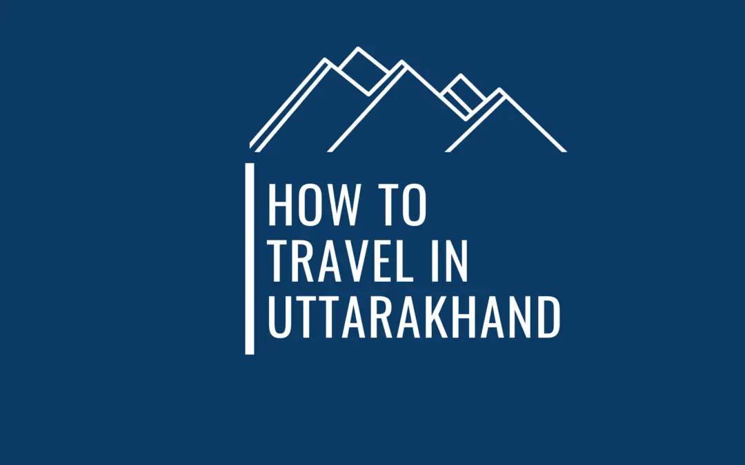 Everything You Need To Know About Traveling Within Uttarakhand