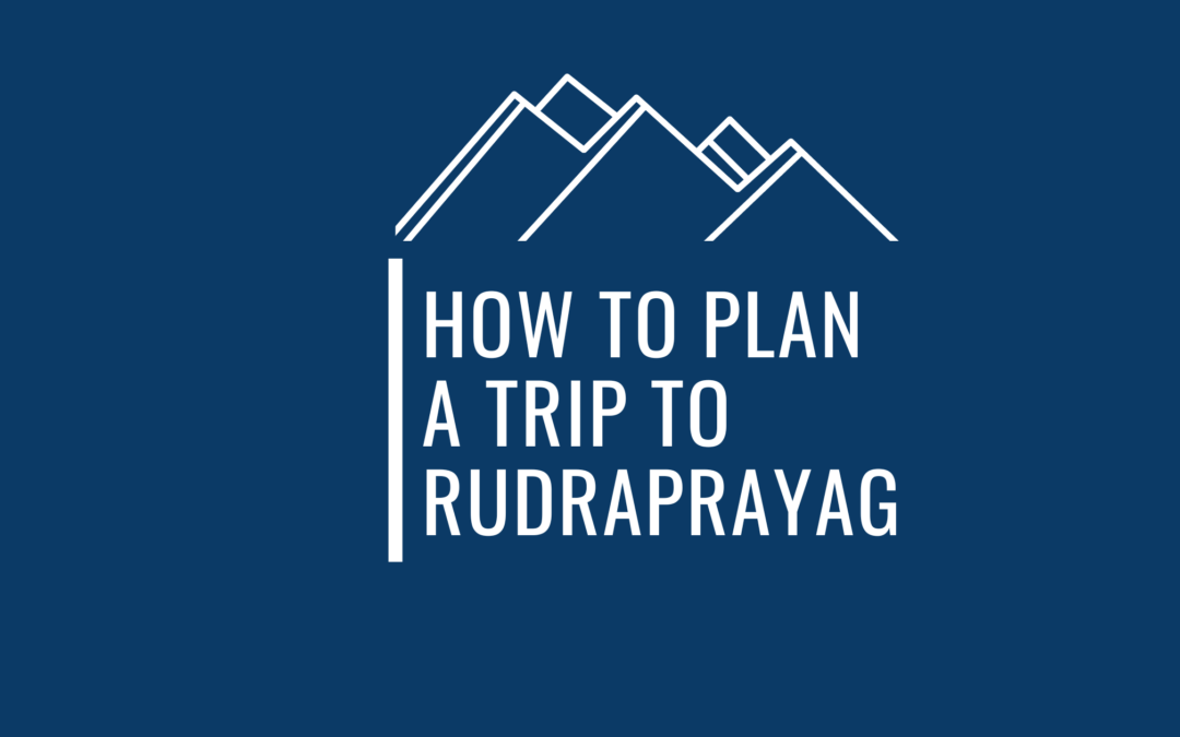 A Comprehensive Guide To Rudraprayag – The Gateway To The Abode Of Gods