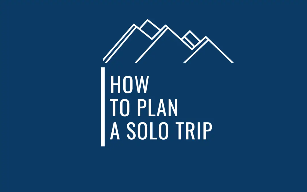 A Comprehensive Guide On How To Plan A Solo Trip