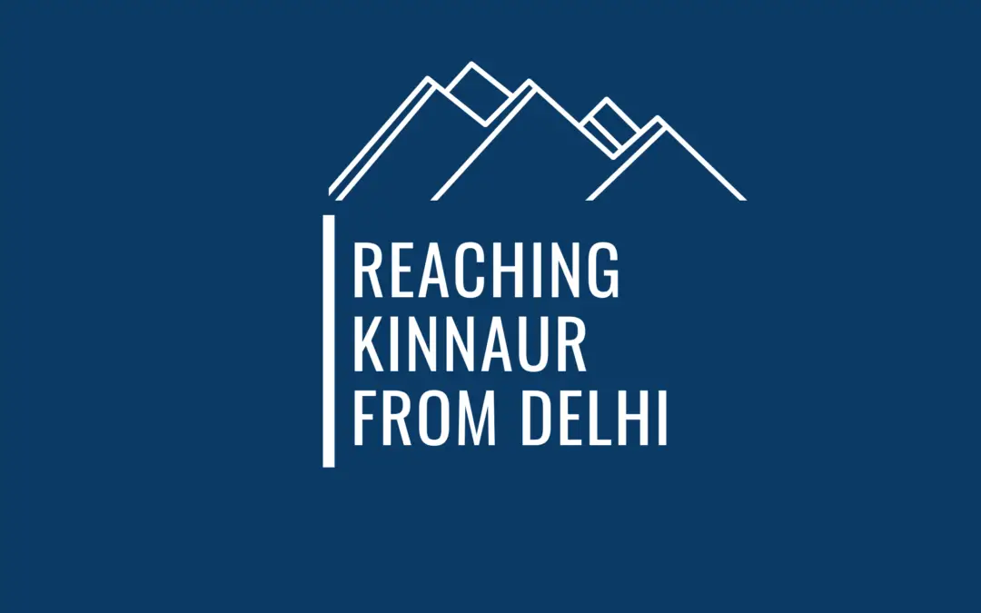 A Complete Guide On How To Reach Kinnaur From Delhi As A Budget Traveler