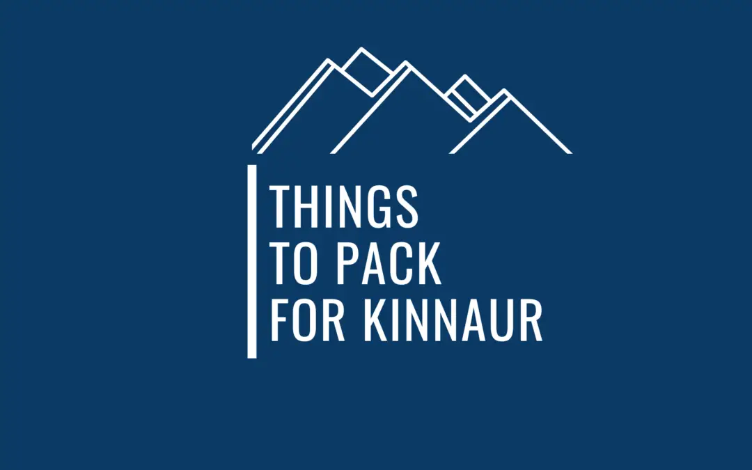 A List Super Essential Things To Carry While Traveling To Kinnaur