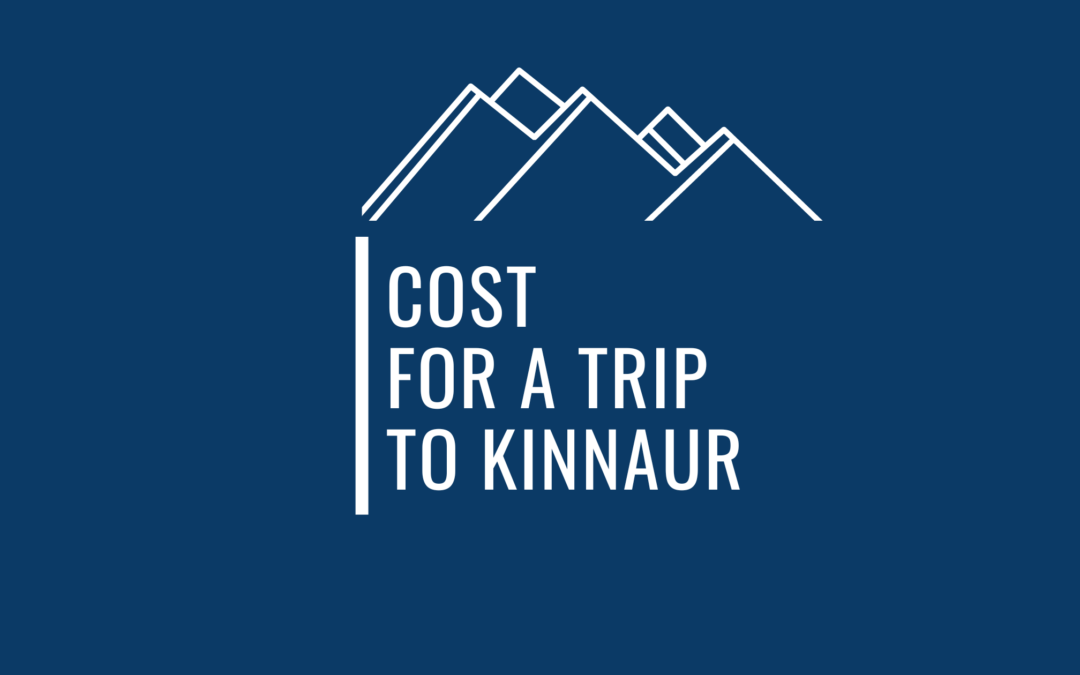 How Much Does A Kinnaur Trip Cost – Expense Breakdown From An Experienced Traveler