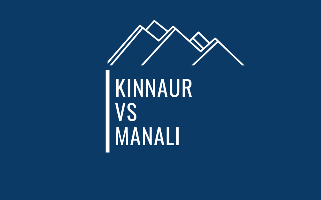 Is Kinnaur Better Or Manali – A Handy Comparison From An Experienced Traveler